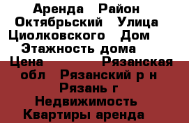 Аренда › Район ­ Октябрьский › Улица ­ Циолковского › Дом ­ 9 › Этажность дома ­ 5 › Цена ­ 10 000 - Рязанская обл., Рязанский р-н, Рязань г. Недвижимость » Квартиры аренда   